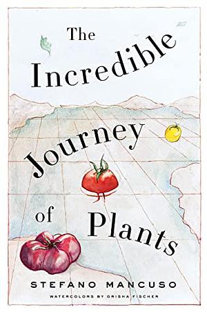 The Incredible Journey of Plants by Stefano Mancuso, Gregory Conti