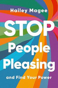 Stop People Pleasing: And Find Your Power by Hailey Magee