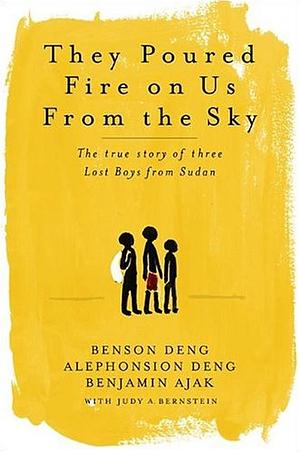 They Poured Fire on Us From the Sky: The Story of Three Lost Boys from Sudan by Benjamin Ajak, Alephonsion Deng, Benson Deng, Judy A. Bernstein