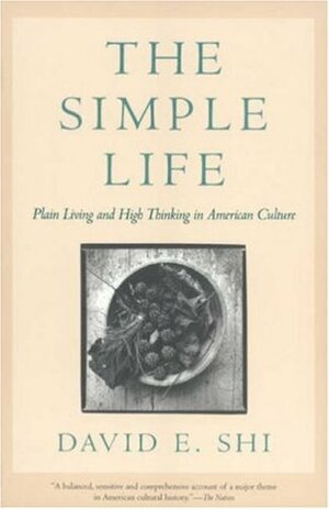 The Simple Life: Plain Living and High Thinking in American Culture by David Emory Shi
