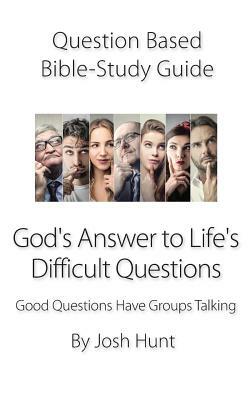 Question-based Bible Study Guide -- God's Answer to Difficult Questions: Good Questions Have Groups Talking by Josh Hunt