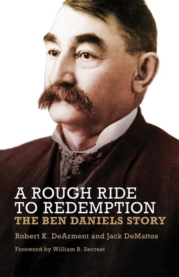 A Rough Ride to Redemption: The Ben Daniels Story by Robert K. Dearment, Jack Demattos