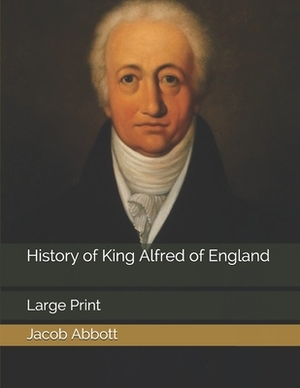 History of King Alfred of England: Large Print by Jacob Abbott