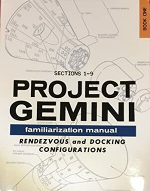 Project Gemini Familiarization Manual - Book One (Sections 1-9) by National Aeronautics and Space Administration