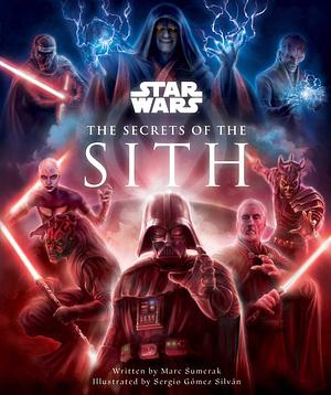 Star Wars: The Secrets of the Sith: Dark Side Knowledge from the Skywalker Saga, The Clone Wars, Star Wars Rebels, and More by Sergio Gòmez Silvàn, Marc Sumerak