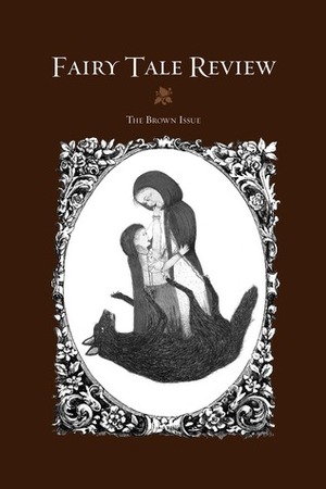 Fairy Tale Review, The Brown Issue by Melissa Cundieff-Pexa, E. Annette Binder, Kate Bernheimer, Brian Oliu, Owen King, Peter Kuper, Lisa Perrin, Sarah Messer, Drew Krewer, Jim Tolan, Dayana Stetco, Ben Debus, Maud Casey, Brandel France de Bravo, Judith Slater, Elizabeth Crane, Timothy Schaffert