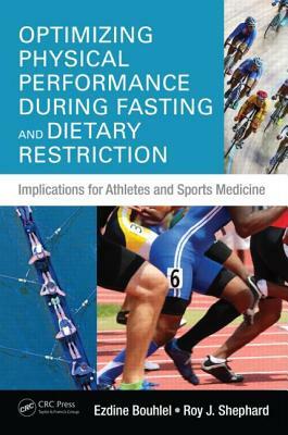 Optimizing Physical Performance During Fasting and Dietary Restriction: Implications for Athletes and Sports Medicine by Roy J. Shephard, Ezdine Bouhlel