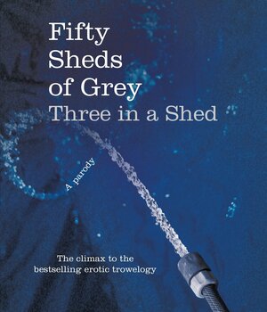 Fifty Sheds of Grey: Three in a Shed by C.T. Grey