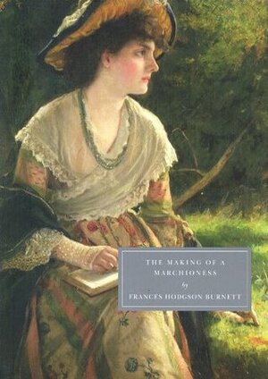 The Making of a Marchioness, Part I and II by Frances Hodgson Burnett