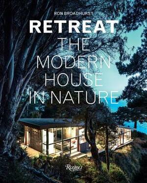 Retreat: The Modern House in Nature by Ron Broadhurst