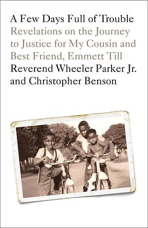 A Few Days Full of Trouble: Revelations on the Journey to Justice for My Cousin and Best Friend, Emmett Till by Reverend Wheeler Parker Jr.