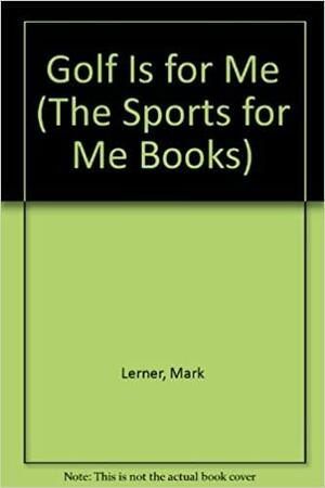 Golf is for Me by Mark Lerner