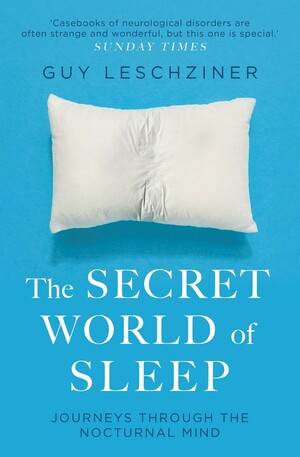 The Secret World of Sleep: Journeys Through the Nocturnal Mind by Guy Leschziner