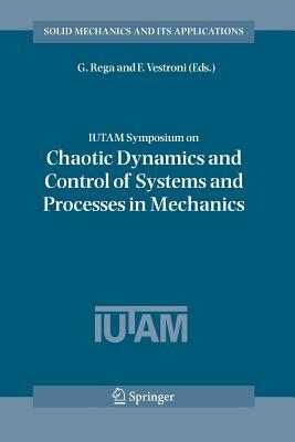 Iutam Symposium on Chaotic Dynamics and Control of Systems and Processes in Mechanics: Proceedings of the Iutam Symposium Held in Rome, Italy, 8-13 Ju by 