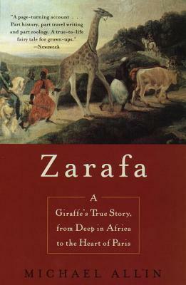 Zarafa: A Giraffe's True Story, from Deep in Africa to the Heart of Paris by Michael Allin