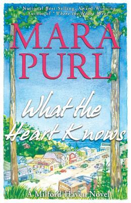 What the Heart Knows: A Milford-Haven Novel - Book One by Mara Purl
