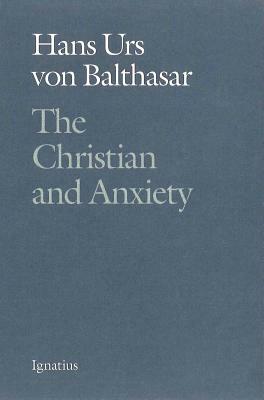 The Christian and Anxiety by Hans Urs Von Balthasar