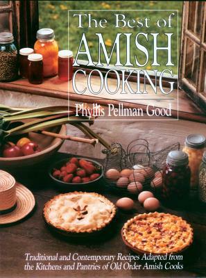 Best of Amish Cooking: Traditional and Contemporary Recipes Adapted from the Kitchens and Pantries of O by Phyllis Good