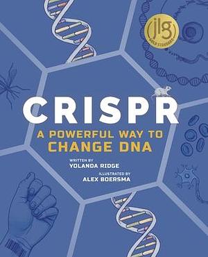 CRISPR: A Powerful Way to Change DNA by Yolanda Ridge, Yolanda Ridge, Yolanda Ridge