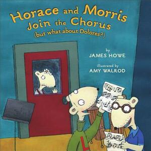 Horace and Morris Join the Chorus (But What about Dolores?) by James Howe
