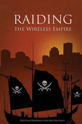 Raiding the Wireless Empire by Douglas Berdeaux, Ben Nichols
