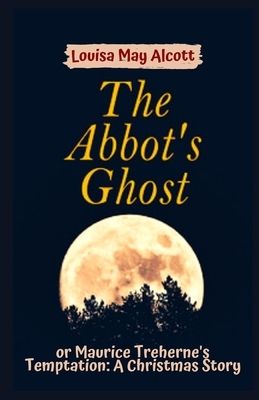 The Abbot's Ghost, or Maurice Treherne's Temptation Illustrated by Louisa May Alcott