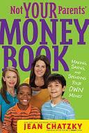 Not Your Parents' Money Book: Making, Saving, and Spending Your Own Money by Jean Chatzky