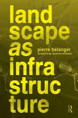Landscape as Infrastructure: A Base Primer by Pierre Bélanger