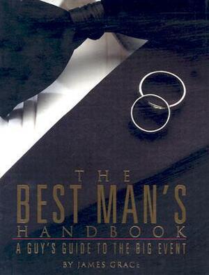 The Best Man's Handbook: A Guy's Guide to the Big Event by James Grace