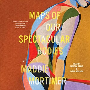 Maps of Our Spectacular Bodies by Maddie Mortimer