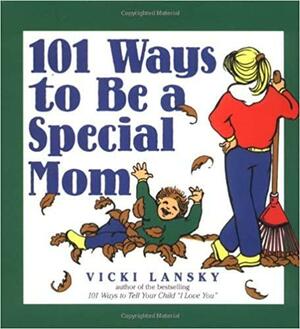 101 Ways to Be a Special Mom by Vicki Lansky