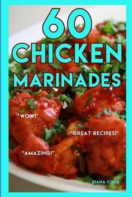 60 Chicken Marinades by Diana Cook