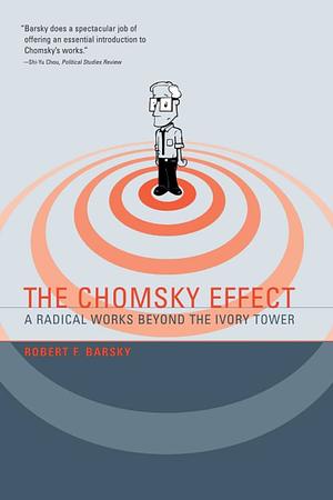 The Chomsky Effect: A Radical Works Beyond the Ivory Tower by Robert F. Barsky