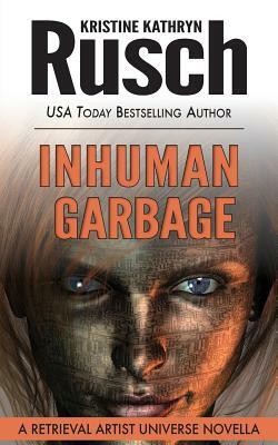 Inhuman Garbage: A Retrieval Artist Universe Novella by Kristine Kathryn Rusch