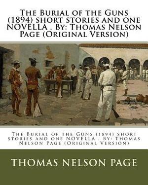 The Burial of the Guns (1894) short stories and one NOVELLA . By: Thomas Nelson Page (Original Version) by Thomas Nelson Page