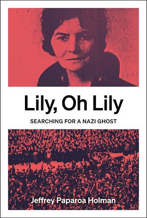 Lily, Oh Lily: Searching for a Nazi ghost by Jeffrey Paparoa Holman