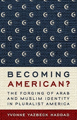 Becoming American?: The Forging of Arab and Muslim Identity in Pluralist America by Yvonne Yazbeck Haddad