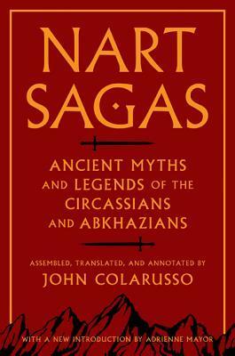 Nart Sagas: Ancient Myths and Legends of the Circassians and Abkhazians by John Colarusso