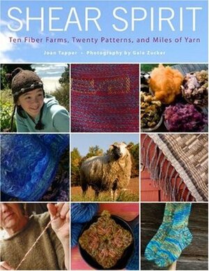 Shear Spirit: Ten Fiber Farms, Twenty Patterns, and Miles of Yarn by Joan Tapper