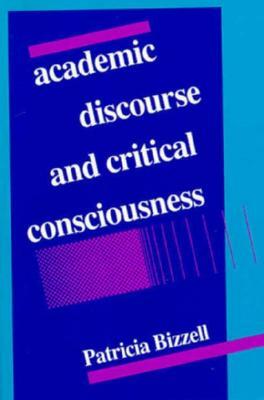 Academic Discourse and Critical Consciousness by Patricia Bizzell