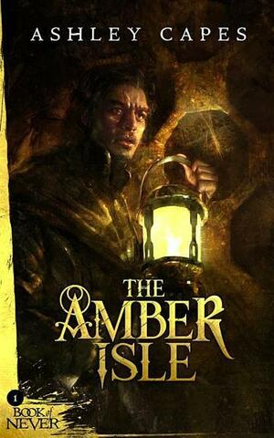 The Amber Isle: The Book of Never by Ashley Capes