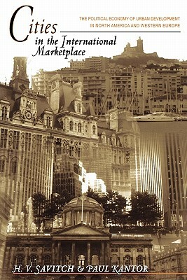 Cities in the International Marketplace: The Political Economy of Urban Development in North America and Western Europe by Paul Kantor, H. V. Savitch