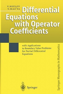 Differential Equations with Operator Coefficients: With Applications to Boundary Value Problems for Partial Differential Equations by Vladimir Kozlov, Vladimir Maz'ya