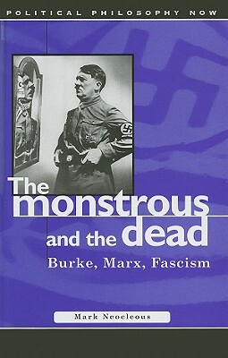 Monstrous and the Dead: Burke, Marx, Fascism by Mark Neocleous