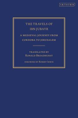 The Travels of Ibn Jubayr: A Medieval Journey from Cordoba to Jerusalem by R.J.C. Broadhurst, Muhammad Ibn Ahmad Ibn Jubayr, Muhammad Ibn Ahmad Ibn Jubayr