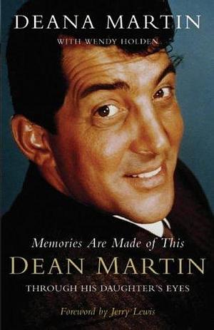 Memories Are Made of This : Dean Martin Through His Daughter's Eyes by Deana Martin, Deana Martin