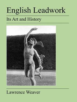 English Leadwork: Its Art and History by Lawrence Weaver