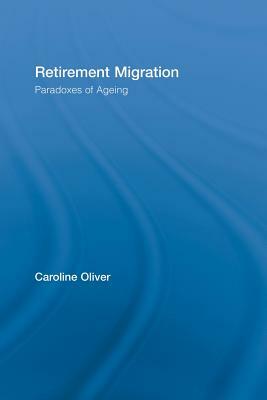 Retirement Migration: Paradoxes of Ageing by Caroline Oliver