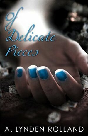 Of Delicate Pieces by A. Lynden Rolland