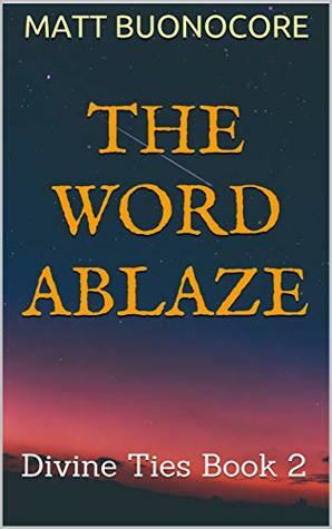 The Word Ablaze: Divine Ties Book 2 by Matt Buonocore